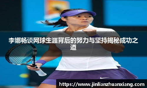 李娜畅谈网球生涯背后的努力与坚持揭秘成功之道