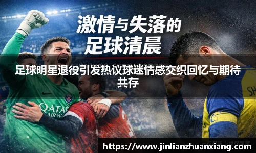 足球明星退役引发热议球迷情感交织回忆与期待共存